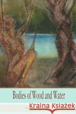 Bodies of Wood and Water Kirk S. Westphal 9781947465718