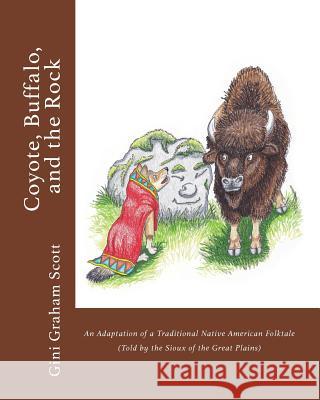 Coyote, Buffalo, and the Rock: An Adaptation of a Traditional Native American Folktale (Told by the Sioux of the Great Plains) Gini Graham Scott Nick Korolev 9781947466432 Changemakers Publishing