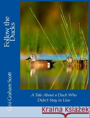 Follow the Ducks: A Tale About a Duck Who Didn't Stay in Line Scott, Gini Graham 9781947466517