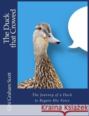 The Duck that Crowed: The Journey of a Duck to Regain His Voice Scott, Gini Graham 9781947466548 Changemakers Kids