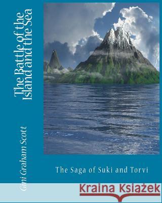 The Battle of the Island and the Sea: The Saga of Suki and Torvi Gini Graham Scott 9781947466586