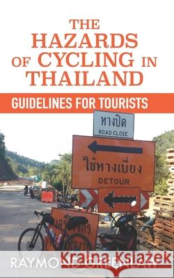 The Hazards of Cycling in Thailand: Guidelines for Tourists Raymond Greenlaw 9781947467064 R. R. Bowker