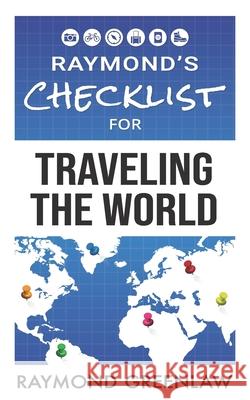 Raymond's Checklist for Traveling the World Raymond Greenlaw 9781947467163 Roxy Publishing