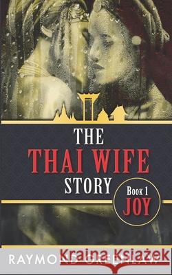 The Thai Wife Story JOY Raymond Greenlaw 9781947467200