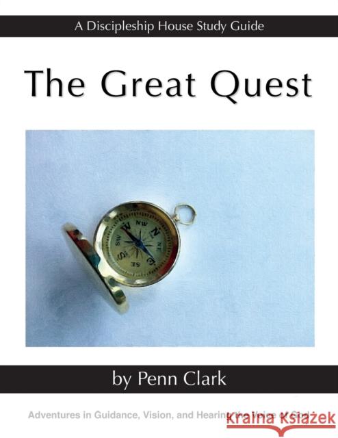 The Great Quest: Adventures in Guidance, Vision, and Hearing the Voice of God Penn Clark 9781947472211
