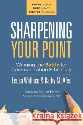 Sharpening Your Point: Winning the Battle for Communication Efficiency Kathy McAfee Leesa Wallace 9781947480728 Indie Books International