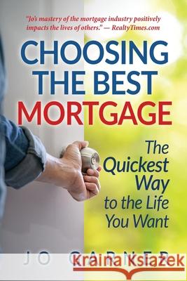 Choosing the Best Mortgage: The Quickest Way to the Life You Want Jo Garner 9781947482340 Henry Lyon Books