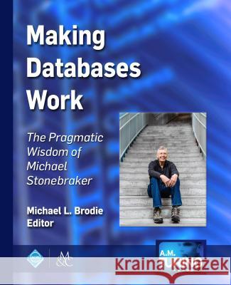 Making Databases Work: The Pragmatic Wisdom of Michael Stonebraker Michael L. Brodie 9781947487161 ACM Books