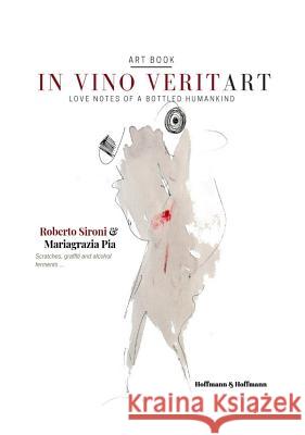 In vino veritart: Love notes of a bottled humankind Roberto Sironi Mariagrazia Pia 9781947488380 Hoffman & Hoffman