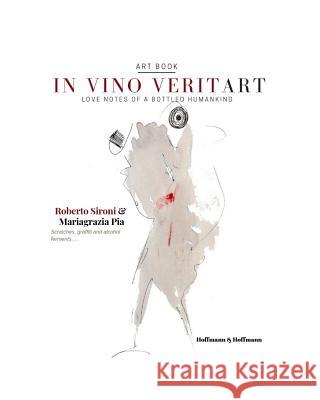 In vino veritart: Love notes of a bottled humankind Roberto Sironi Mariagrazia Pia 9781947488434 Hoffman & Hoffman