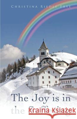 The Joy Is in the Suffering Christina Riedle Frye 9781947491687 Yorkshire Publishing