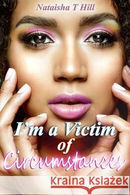 I'm a Victim of Circumstances Nataisha T. Hill 9781947496026 Tai-Lor Made Books