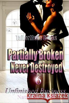 Partially Broken Never Destroyed 6: Unfinished Business Nataisha Hill 9781947496811 Tai-Lor Made Books