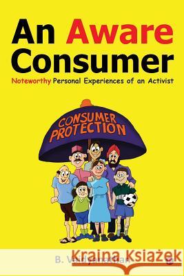 An Aware Consumer: Noteworthy Personal Experiences of an Activist B. Vaidyanathan 9781947498280 Notion Press, Inc.