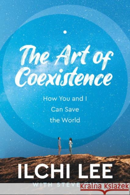 The Art of Coexistence: How You and I Can Save the World Ilchi Lee Steve Kim 9781947502246 Best Life Media