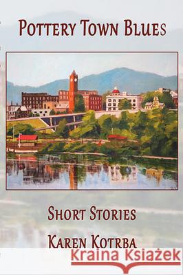 Pottery Town Blues: Short Stories Kotrba, Karen 9781947504325 Bottom Dog Press