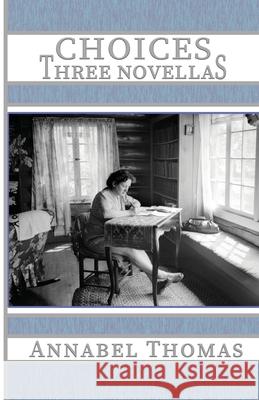 Choices: Three Novellas Annabel Thomas 9781947504332 Bottom Dog Press