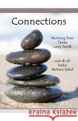 Connections: Morning Dew: Tanka and Core & All: Haiku Larry Smith Barbara Sabol 9781947504363