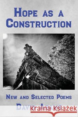 Hope as a Construction: New and Selected Poems David Adams 9781947504387 Bottom Dog Press