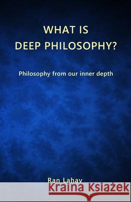 What is Deep Philosophy?: Philosophy from our inner depth Lahav 9781947515109