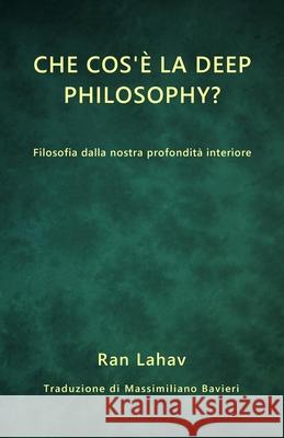 Che cos'è la Deep Philosophy?: Filosofia dalla nostra profondità interiore Lahav, Ran 9781947515123 Loyev Books