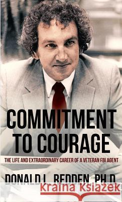 Commitment to Courage: The Life and Extraordinary Career of a Veteran FBI Agent Donald L Redden 9781947521056 Genius Book Company