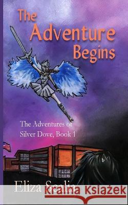 The Adventure Begins The Adventures of Silver Dove, Book One Eliza Scalia   9781947523449 Winged Publications