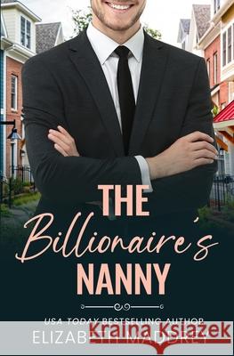 The Billionaire's Nanny: A Contemporary Christian Romance Elizabeth Maddrey 9781947525139