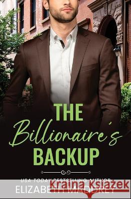 The Billionaire's Backup: A Contemporary Christian Romance Elizabeth Maddrey   9781947525177 Jonatima Books