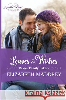 Loaves & Wishes: An Arcadia Valley Romance Elizabeth Maddrey 9781947525894