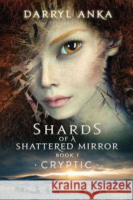 Shards of a Shattered Mirror Book I: Cryptic Darryl Anka 9781947532137