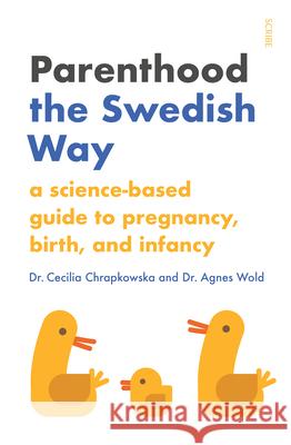 Parenthood the Swedish Way: A Science-Based Guide to Pregnancy, Birth, and Infancy Chrapkowska, Cecilia 9781947534834
