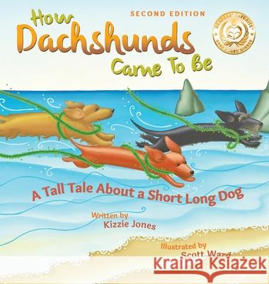 How Dachshunds Came to Be (Second Edition Hard Cover): A Tall Tale About a Short Long Dog (Tall Tales # 1) Jones, Kizzie Elizabeth 9781947543072