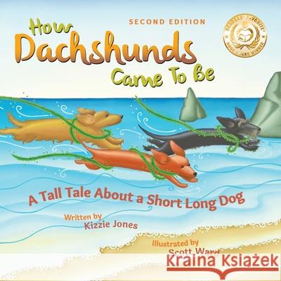 How Dachshunds Came to Be (Second Edition Soft Cover): A Tall Tale About a Short Long Dog (Tall Tales # 1) Jones, Kizzie Elizabeth 9781947543089 Tall Tales