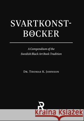 Svartkonstböcker: A Compendium of the Swedish Black Art Book Tradition Johnson, Thomas K. 9781947544222