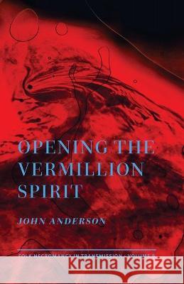Opening the Vermillion Spirit John Anderson 9781947544307 Revelore Press