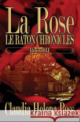 La Rose Book III: Le Baton Chronicles Claudia Helena Ross 9781947549906 Blame Helena Books and Media