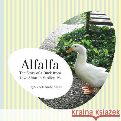 Alfalfa: The Story of a Duck from Lake Afton in Yardley, PA Sharer, Michelle Gaudet 9781947554931