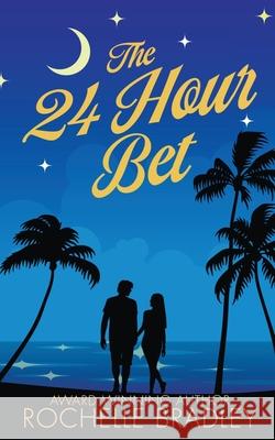 The 24 Hour Bet: A Spicy Second Chance, Billionaire, Exotic Destination, Romantic Comedy Rochelle Bradley Rebecca Aksdal Alt 19 Creative 9781947561335