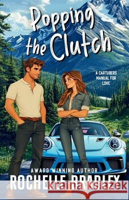 Popping the Clutch: A Car Influencer, Fake Relationship, Forced Proximity, RomCom Rochelle Bradley Writerspark Book Covers                  Rebecca Aksdal 9781947561366 Epic Dreams Publishing