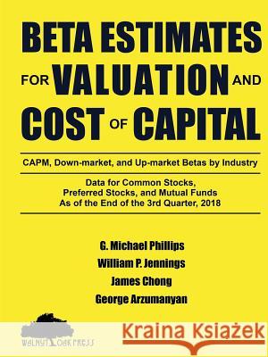 Beta Estimates for Valuation and Cost of Capital, As of the End of 3rd Quarter, 2018 Phillips, G. Michael 9781947572317 Walnut Oak Press