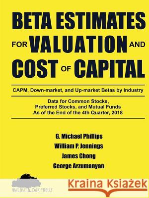 Beta Estimates for Valuation and Cost of Capital, As of the End of 4th Quarter, 2018 Phillips, G. Michael 9781947572379 Walnut Oak Press