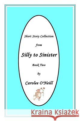 From Silly to Sinister: Short Story Collection Carolee O'Neill Carolee O'Neill Carolee O'Neill 9781947573062 Carolee Collectables