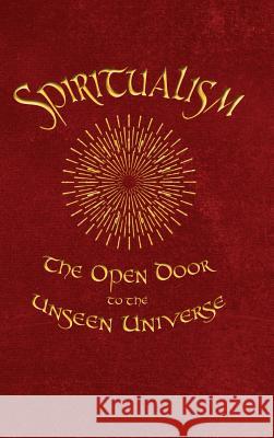 Spiritualism: The Open Door to the Unseen Universe James Robertson 9781947587007