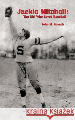 Jackie Mitchell: The Girl Who Loved Baseball John W. Kovach Karen Paul Stone 9781947589407