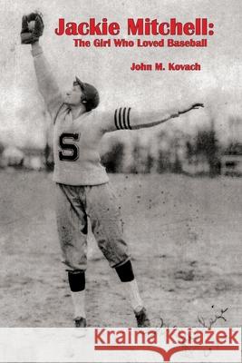 Jackie Mitchell: The Girl Who Loved Baseball John M. Kovach Karen Paul Stone 9781947589414