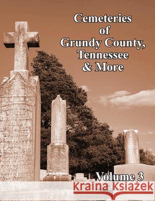 Cemeteries of Grundy County, Tennessee & More Volume 3 Janelle Layne Taylor Joan Bishop Nasso 9781947589810 Waldenhouse Publishers, Inc.