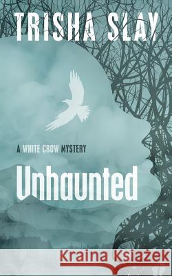 Unhaunted: A White Crow Mystery Trisha Slay 9781947592001 Trisha Slay