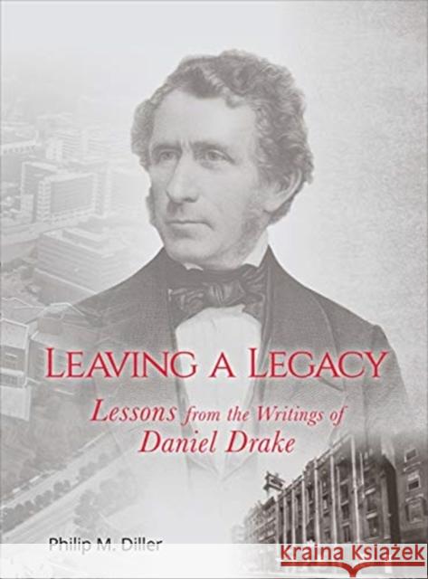 Leaving a Legacy: Lessons from the Writings of Daniel Drake Diller, Philip 9781947602427 University of Cincinnati Press