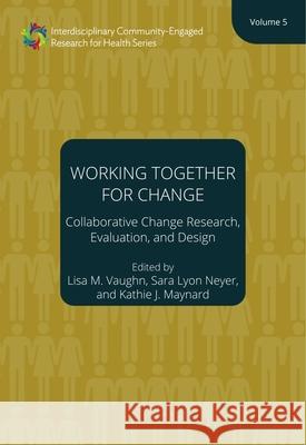 Working Together for Change: Collaborative Change Researchers, Evaluators, and Designers, Volume 5 Volume 5 Vaughn, Lisa M. 9781947602786 Clips